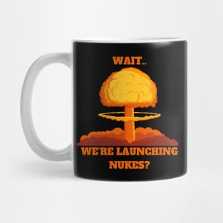 Wait.. We’re launching Nukes? Mug